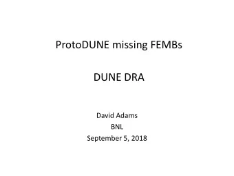 ProtoDUNE missing FEMBs  DUNE DRA  David Adams  BNL  September 5, 2018  Introduction  The protoDUNE