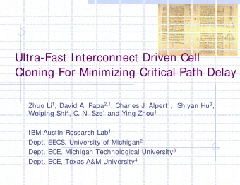 Ultra-Fast Interconnect Driven Cell  Cloning For Minimizing Critical Path Delay Zhuo Li 1 , David