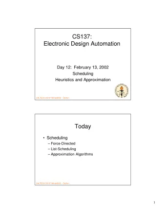 CS137:  Electronic Design Automation  Day 12:  February 13, 2002  Scheduling  Heuristics and