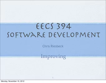 EECS 394  Software Development  Chris Riesbeck  Improving  1  Monday, November 19, 2012  Improving