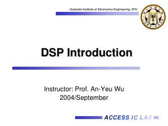DSP Introduction  DSP Introduction  Instructor: Prof. An-Yeu Wu  2004/September  ACCESS IC LAB