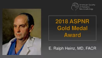 2018 ASPNR  Gold Medal  Award  E. Ralph Heinz, MD, FACR  Happy are those who dream  dreams and