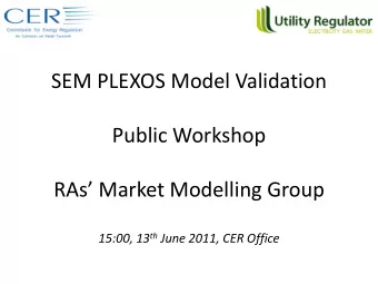SEM PLEXOS Model Validation  Public Workshop  RAs Market Modelling Group 15:00, 13 th June 2011,