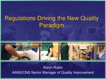 Regulations Driving the New Quality Paradigm  Koryn Rubin  AANS/CNS Senior Manager of Quality