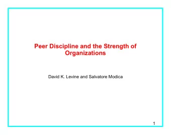 Peer Discipline and the Strength of  Organizations  David K. Levine and Salvatore Modica  1  The