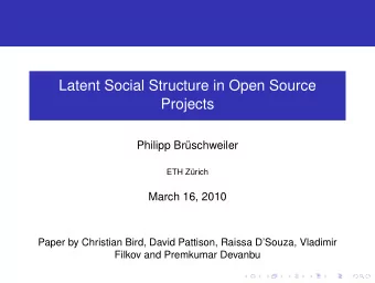 Latent Social Structure in Open Source  Projects  Philipp Brschweiler  ETH Zrich  March 16,