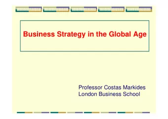 Business Strategy in the Global Age  Professor Costas Markides  London Business School  Let me