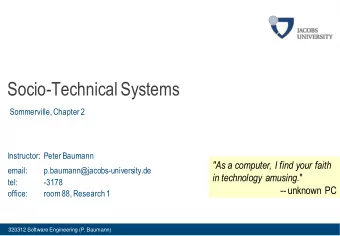 Socio-Technical Systems  Sommerville, Chapter 2  Instructor: Peter Baumann  &quot;As a computer, I