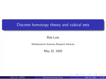Discrete homotopy theory and cubical sets  Bob Lutz  Mathematical Sciences Research Institute  May