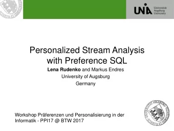Personalized Stream Analysis  with Preference SQL Lena Rudenko and Markus Endres  University of