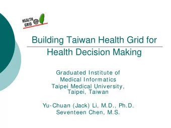 Building Taiwan Health Grid for  Health Decision Making  Graduated Institute of  Medical