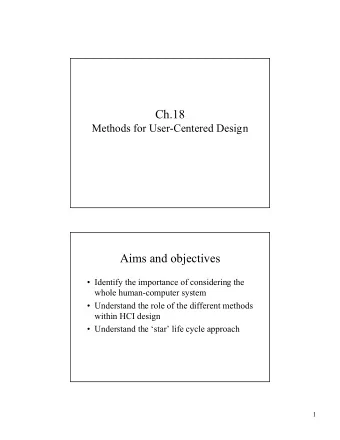 Ch.18  Methods for User-Centered Design  Aims and objectives   Identify the importance of