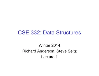 CSE 332: Data Structures  Winter 2014  Richard Anderson, Steve Seitz  Lecture 1  CSE 332 Team