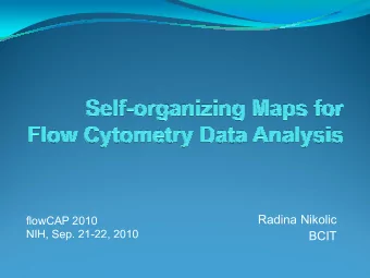 Radina Nikolic  flowCAP 2010  NIH, Sep. 21-22, 2010  , Sep  ,  0 0  BCIT  BCIT Self  Organizing
