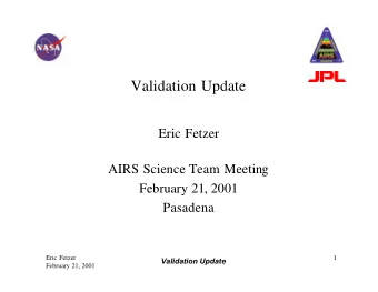 Validation Update  Eric Fetzer  AIRS Science Team Meeting  February 21, 2001  Pasadena  Eric Fetzer