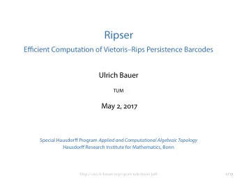 Ripser  Efficient Computation of VietorisRips Persistence Barcodes U lri c h Bau er  TUM May 2,