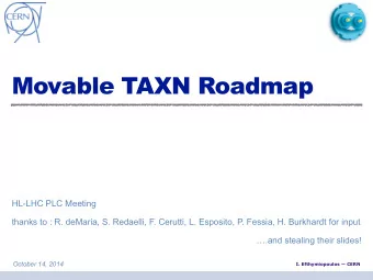 Movable TAXN Roadmap  HL-LHC PLC Meeting    thanks to : R. deMaria, S. Redaelli, F. Cerutti, L.