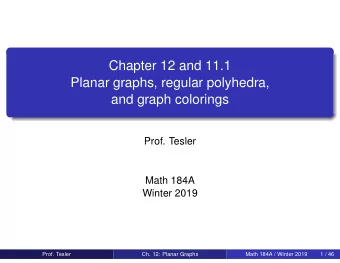 Chapter 12 and 11.1  Planar graphs, regular polyhedra,  and graph colorings  Prof. Tesler  Math