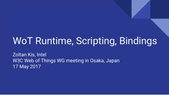 WoT Runtime, Scripting, Bindings  Zoltan Kis, Intel  W3C Web of Things WG meeting in Osaka, Japan