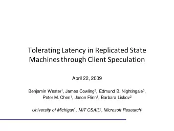 Tolerating Latency in Replicated State  Machines through Client Speculation  April 22, 2009