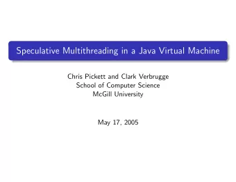 Speculative Multithreading in a Java Virtual Machine  Chris Pickett and Clark Verbrugge  School of