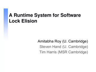 A Runtime System for Software  Lock Elision  Amitabha Roy (U. Cambridge)  Steven Hand (U.