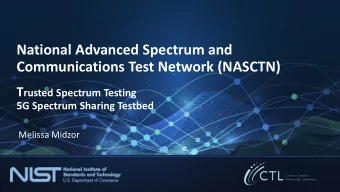 National Advanced Spectrum and  Communications Test Network (NASCTN) T rusted Spectrum Testing  5G