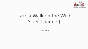 Take a Walk on the Wild  Side(-Channel)  Enrico Perla  DISCLAIMER  This presentation is my own work