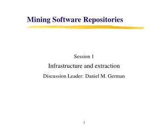 Mining Software Repositories  Session 1  Infrastructure and extraction  Discussion Leader: Daniel
