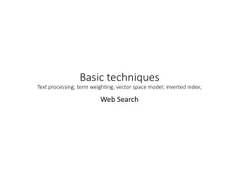 Basic techniques  Text processing; term weighting; vector space model; inverted index;  Web Search