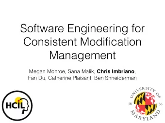 Software Engineering for  Consistent Modification  Management Megan Monroe, Sana Malik, Chris