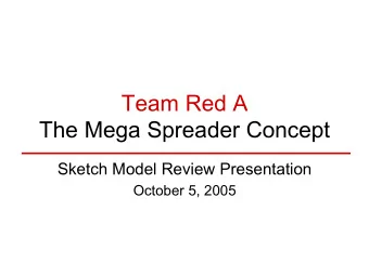 Team Red A  The Mega Spreader Concept  Sketch Model Review Presentation  October 5, 2005  Problem