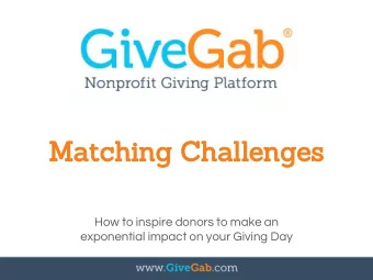 Matching Challenges  How to inspire donors to make an  exponential impact on your Giving Day