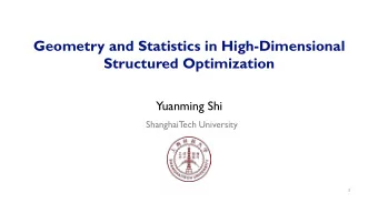 Geometry and Statistics in High-Dimensional  Structured Optimization  Yuanming Shi  ShanghaiTech