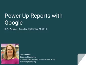 Power Up Reports with  Google  RIPL Webinar | Tuesday, September 24, 2019  Lynn Hoffman  Director