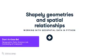 Shapel y geometries  and spatial  relationships  W OR K IN G  W ITH  G E OSPATIAL  DATA IN  P YTH