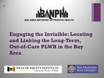+  BAY AREA NETWORK for POSITIVE HEALTH  Engaging the Invisible: Locating  and Linking the