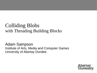 Colliding Blobs  with Threading Building Blocks  Adam Sampson  Institute of Arts, Media and