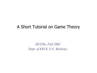 A Short Tutorial on Game Theory  EE228a, Fall 2002  Dept. of EECS, U.C. Berkeley  Outline