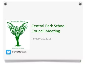 Central Park School  Council Mee4ng  January 20, 2016  @CPPSMarkham  1  Agenda  Time  Topic  6:30pm