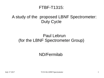 FTBF-T1315:  A study of the  proposed LBNF Spectrometer:  Duty Cycle  Paul Lebrun  (for the LBNF