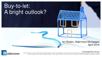 Buy-to-let:  A bright outlook?  Ian Boden, Aldermore Mortgages  April 2016  FOR INTERMEDIARY USE