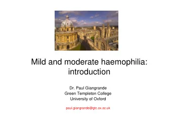 Mild and moderate haemophilia:  introduction  Dr. Paul Giangrande  Green Templeton College