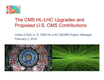 The CMS HL-LHC Upgrades and  Proposed U.S. CMS Contributions  Vivian ODell, U. S. CMS HL-LHC