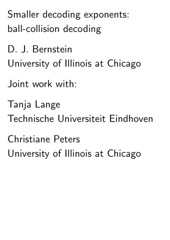 Smaller decoding exponents:  ball-collision decoding  D. J. Bernstein  University of Illinois at
