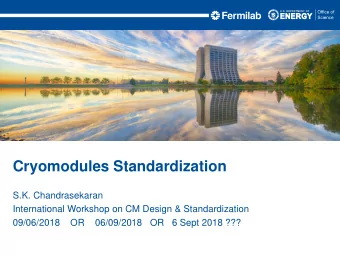 Cryomodules Standardization  S.K. Chandrasekaran  International Workshop on CM Design &amp;