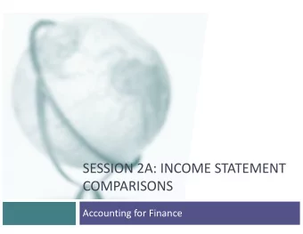 SESSION 2A: INCOME STATEMENT  COMPARISONS  Accounting for Finance  Income Statement: A Life Cycle