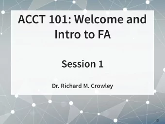 ACCT 101: Welcome and  Intro to FA  Session 1  Dr. Richard M. Crowley  1  About Me  2 . 1  Teaching