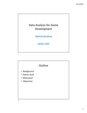 Data Analysis for Game  Development  Administrative  IMGD 2905  1  Outline  Background  Admin