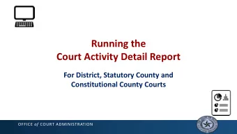 Running the  Court Activity Detail Report  For District, Statutory County and  Constitutional